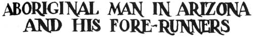 ABORIGINAL MAN IN ARIZONA AND HIS FORE-RUNNERS