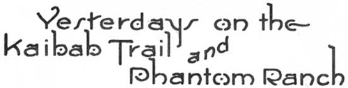 YESTERDAYS ON THE KAIBAB TRAIL AND PHANTOM RANCH
