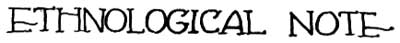 ETHNOLOGICAL NOTE