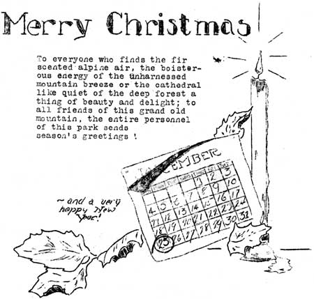 Merry Christmas, To everyone who finds
the fir scented aline fir, the boisterous energy of the unharnessed
mountain breeze or the cathederal like quiet of the deep forest a thing
of beauty and delight; to all friends of this grand old mountain, the
entire personnel of this park sends season's greetings!